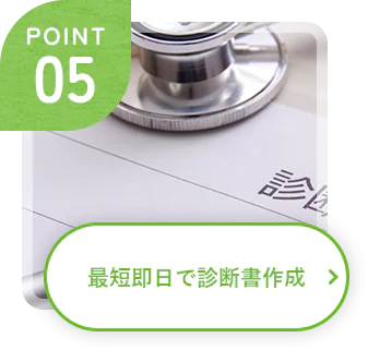 POINT 05 最短即日で診断書作成