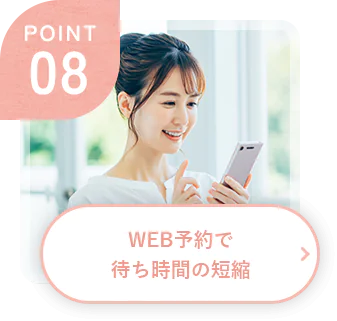 POINT 08 WEB予約で待ち時間の短縮